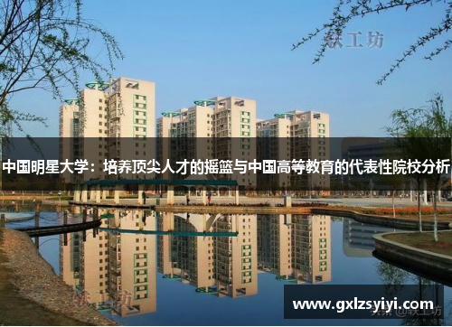 中国明星大学：培养顶尖人才的摇篮与中国高等教育的代表性院校分析