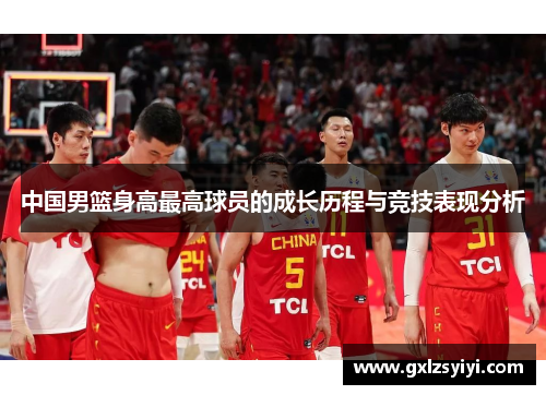 中国男篮身高最高球员的成长历程与竞技表现分析