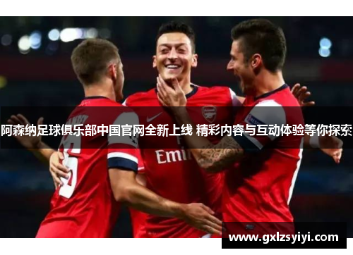 阿森纳足球俱乐部中国官网全新上线 精彩内容与互动体验等你探索