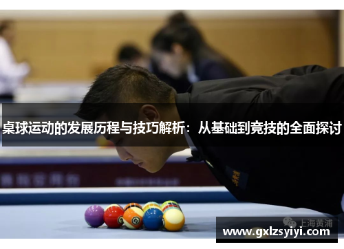 桌球运动的发展历程与技巧解析：从基础到竞技的全面探讨