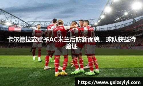 卡尔德拉或赋予AC米兰后防新面貌，球队获益待验证