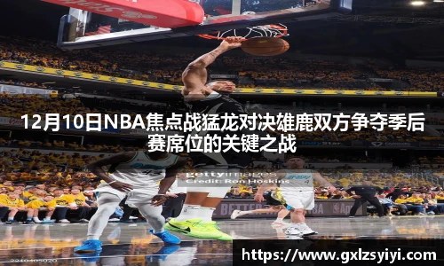 12月10日NBA焦点战猛龙对决雄鹿双方争夺季后赛席位的关键之战