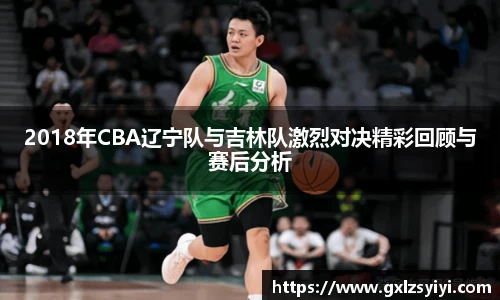 2018年CBA辽宁队与吉林队激烈对决精彩回顾与赛后分析